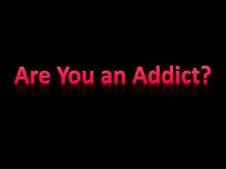 Are You an Addict?