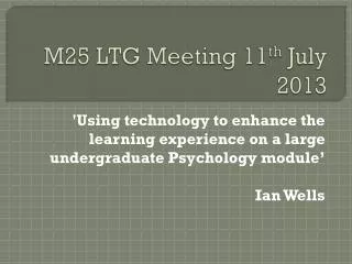 M25 LTG Meeting 11 th July 2013