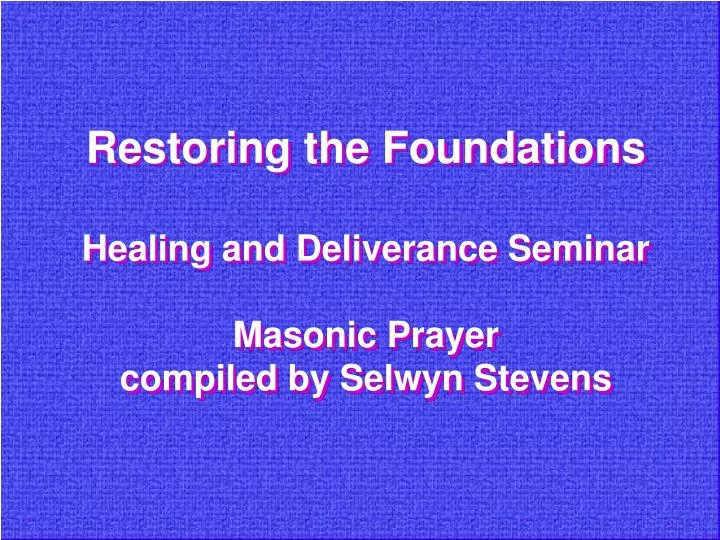 restoring the foundations healing and deliverance seminar masonic prayer compiled by selwyn stevens