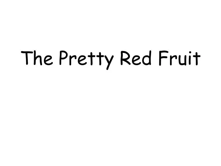 the pretty red fruit