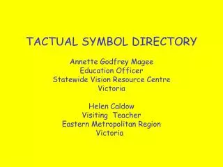 TACTUAL SYMBOL DIRECTORY Annette Godfrey Magee Education Officer Statewide Vision Resource Centre
