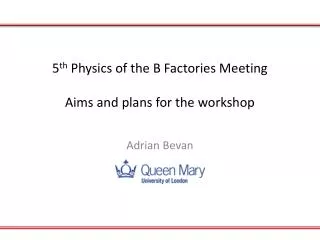 5 th Physics of the B Factories Meeting Aims and plans for the workshop