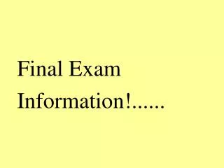 Final Exam Information!......