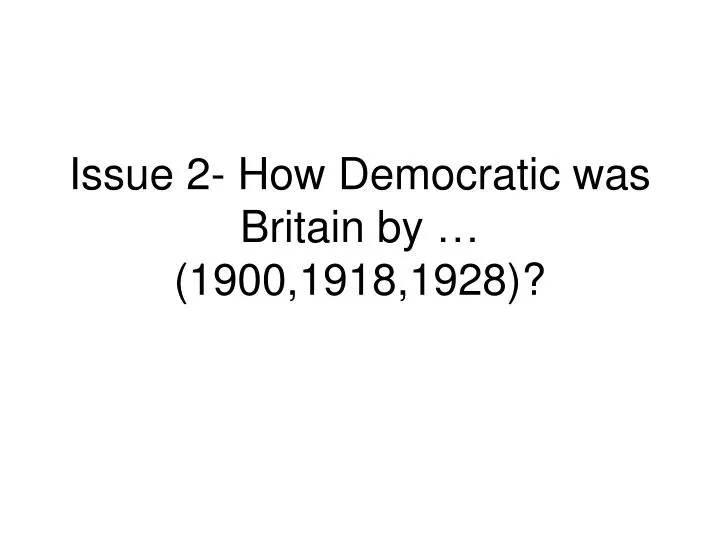 issue 2 how democratic was britain by 1900 1918 1928