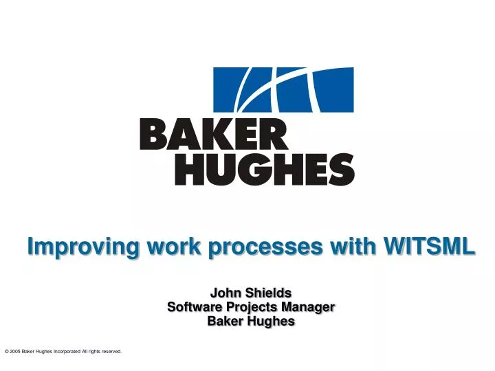 improving work processes with witsml john shields software projects manager baker hughes