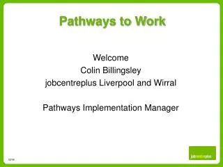 Welcome Colin Billingsley jobcentreplus Liverpool and Wirral Pathways Implementation Manager