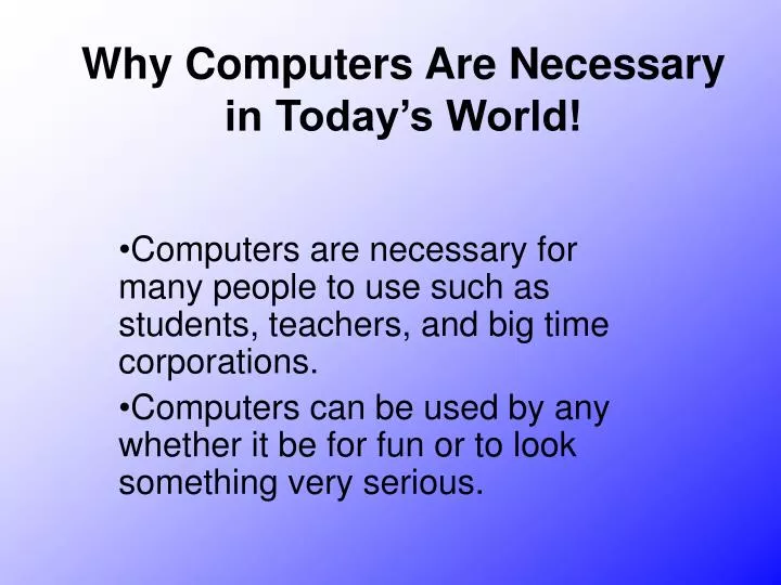 why computers are necessary in today s world