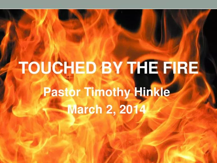 touched by the fire
