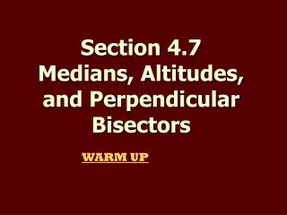 Section 4.7 Medians, Altitudes, and Perpendicular Bisectors