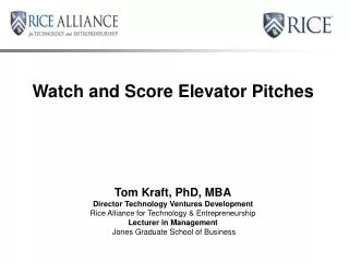 Watch and Score Elevator Pitches Tom Kraft, PhD, MBA Director Technology Ventures Development