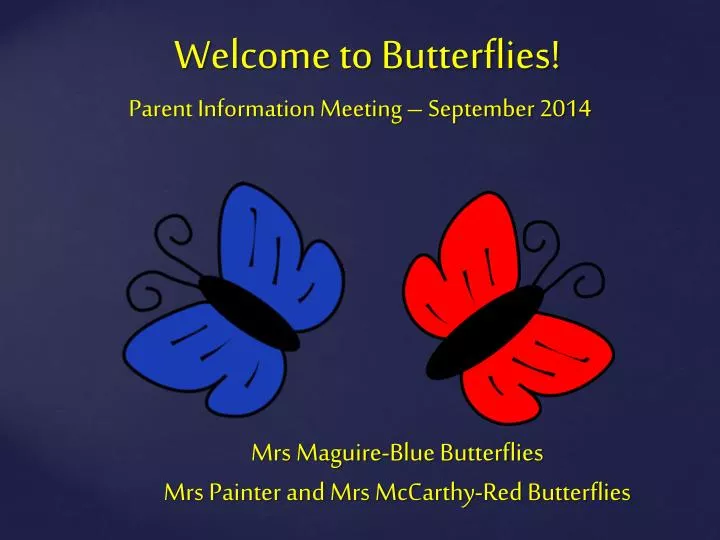 welcome to butterflies parent information meeting september 2014