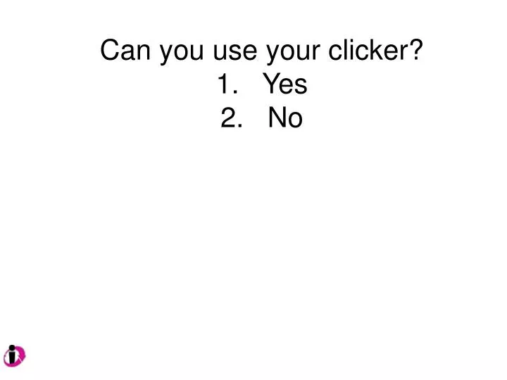 can you use your clicker 1 yes 2 no