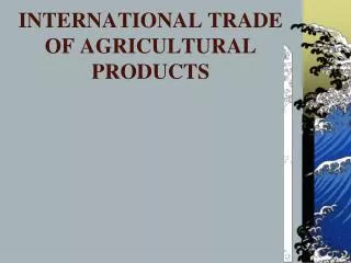 INTERNATIONAL TRADE OF AGRICULTURAL PRODUCTS