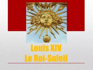 Louis XIV Le Roi -Soleil