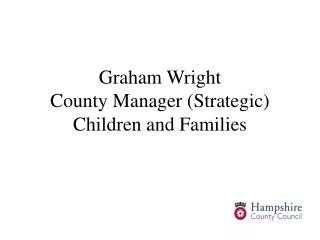 Graham Wright County Manager (Strategic) Children and Families