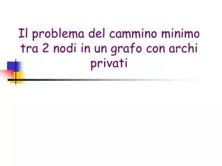 il problema del cammino minimo tra 2 nodi in un grafo con archi privati