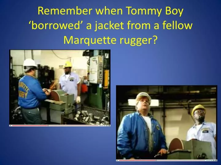 remember when tommy boy borrowed a jacket from a fellow marquette rugger