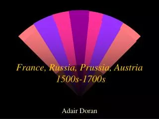 France, Russia, Prussia, Austria 1500s-1700s