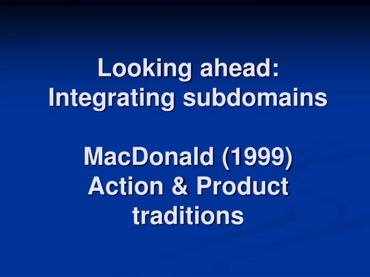 looking ahead integrating subdomains macdonald 1999 action product traditions
