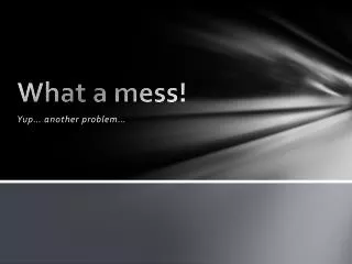 what a mess