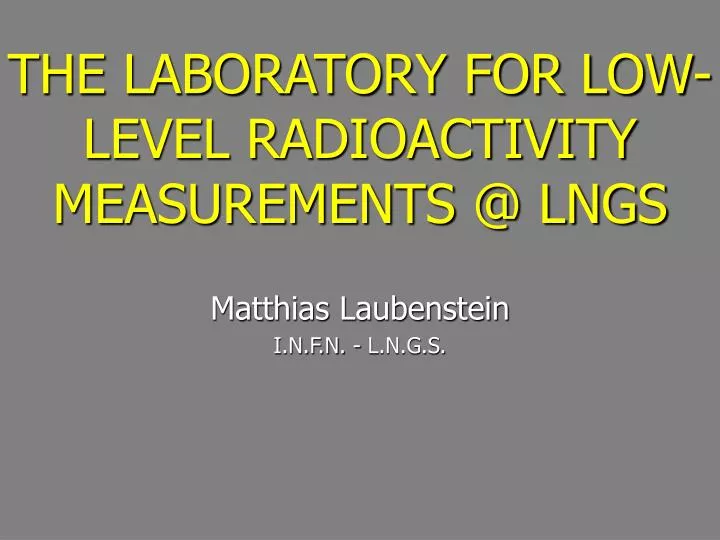 the laboratory for low level radioactivity measurements @ lngs matthias laubenstein i n f n l n g s