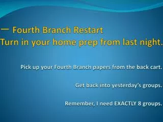 ? Fourth Branch Restart Turn in your home prep from last night.
