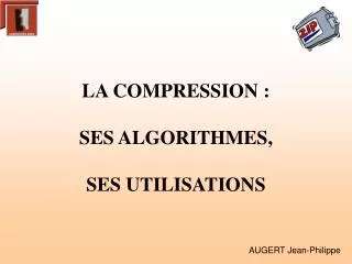 LA COMPRESSION : SES ALGORITHMES, SES UTILISATIONS