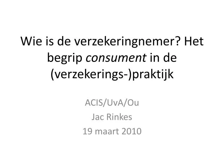 wie is de verzekeringnemer het begrip consument in de verzekerings praktijk