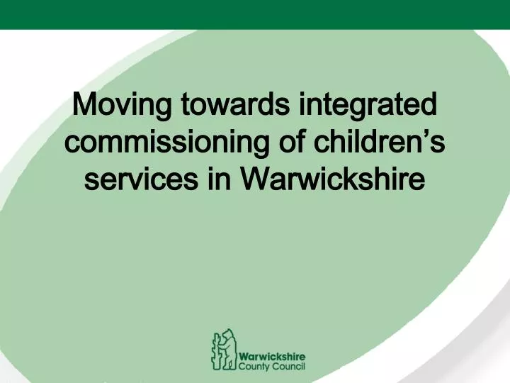moving towards integrated commissioning of children s services in warwickshire