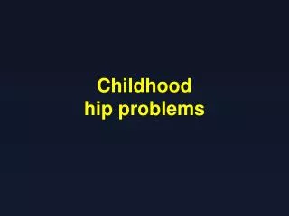 Childhood hip problems