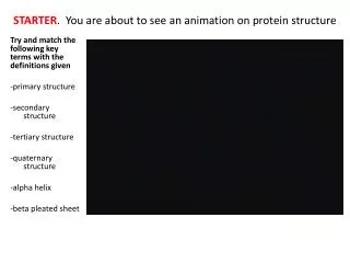 STARTER . You are about to see an animation on protein structure