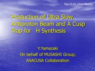 Production of Ultra Slow Antiproton Beam and A Cusp Trap for ` H Synthesis