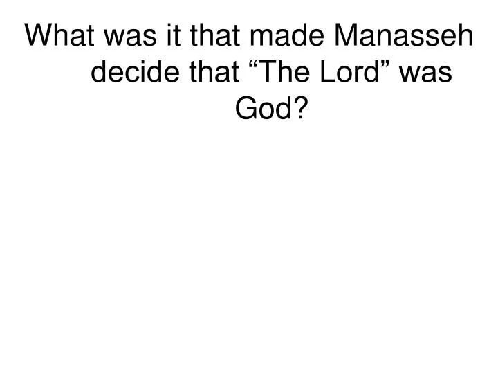 what was it that made manasseh decide that the lord was god