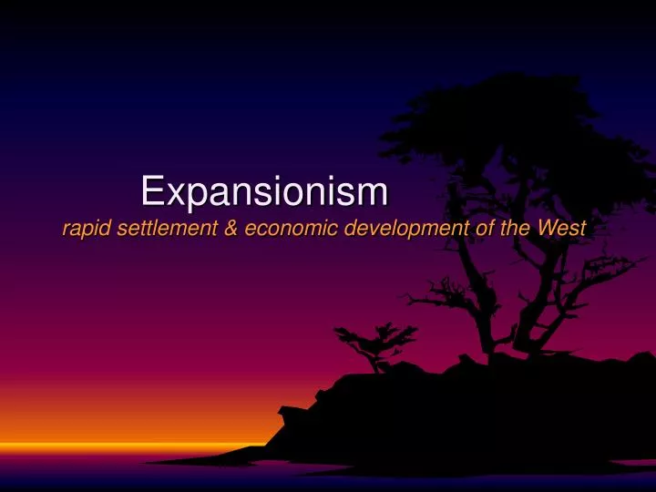 expansionism rapid settlement economic development of the west