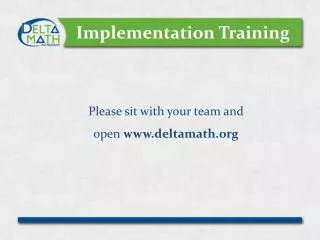 Implementation Training Please sit with your team and open deltamath