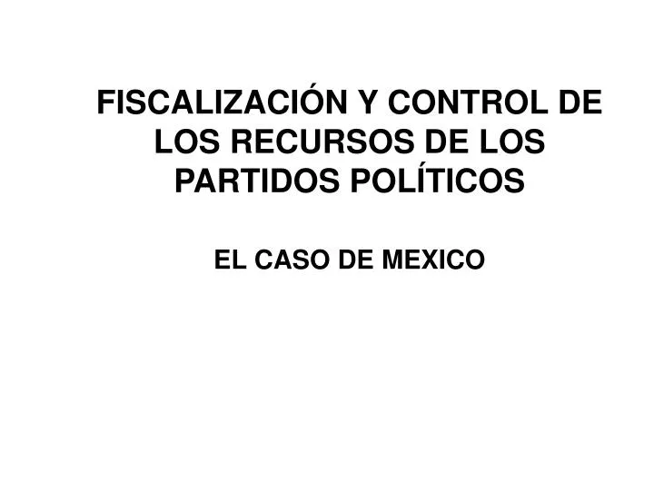 fiscalizaci n y control de los recursos de los partidos pol ticos el caso de mexico
