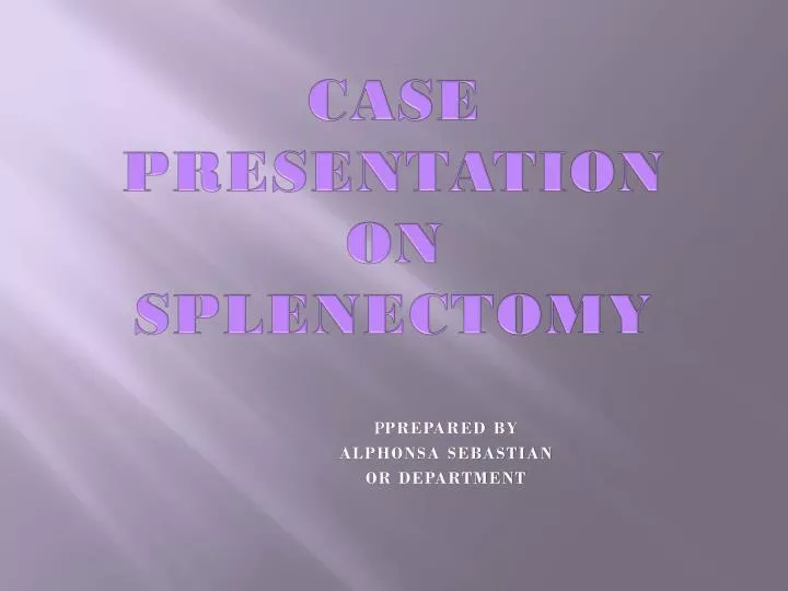 case presentation on splenectomy