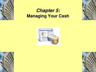 Chapter 5: Managing Your Cash