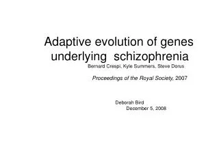 Adaptive evolution of genes underlying schizophrenia Bernard Crespi, Kyle Summers, Steve Dorus
