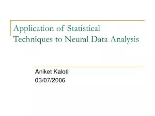 Application of Statistical Techniques to Neural Data Analysis