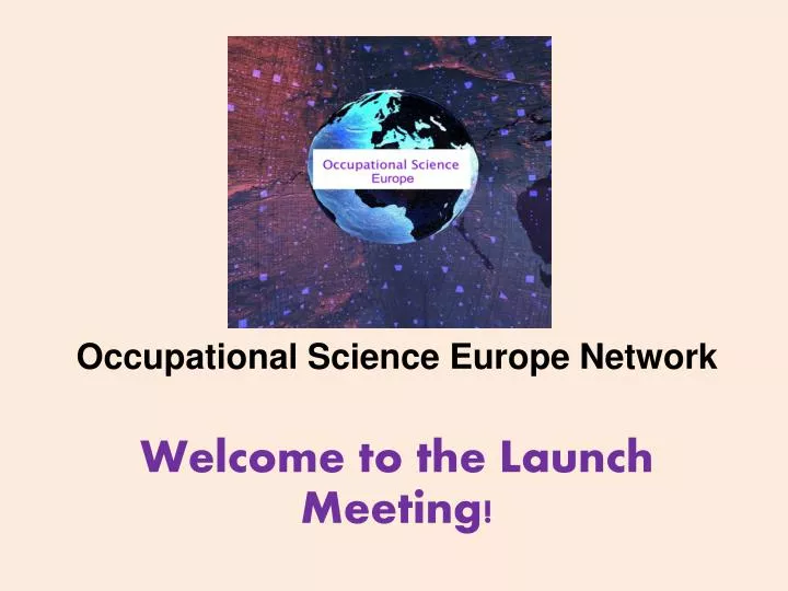 o ccupational science europe network welcome to the launch meeting