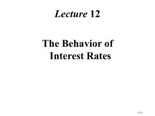 Lecture 12 The Behavior of Interest Rates