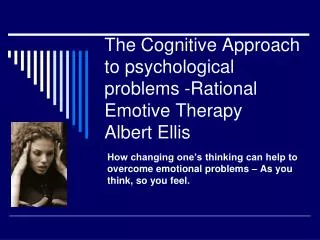 The Cognitive Approach to psychological problems -Rational Emotive Therapy Albert Ellis