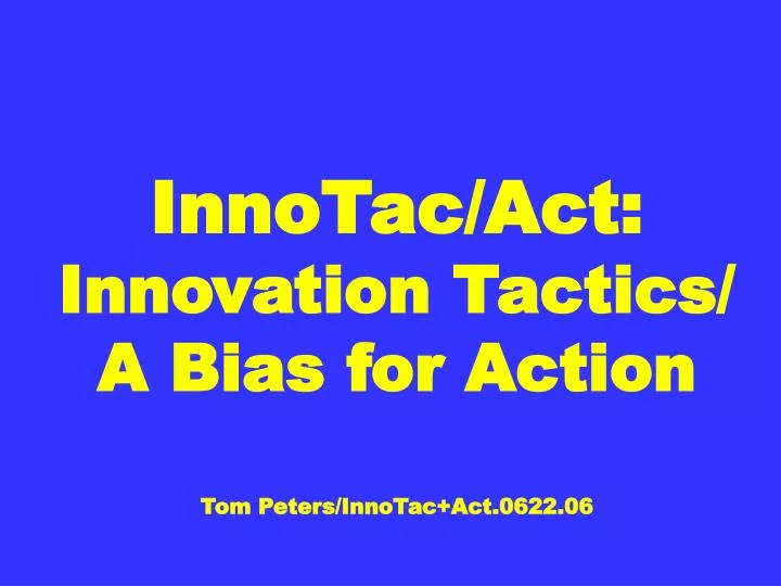 innotac act innovation tactics a bias for action tom peters innotac act 0622 06