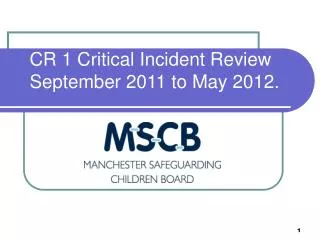 CR 1 Critical Incident Review September 2011 to May 2012.