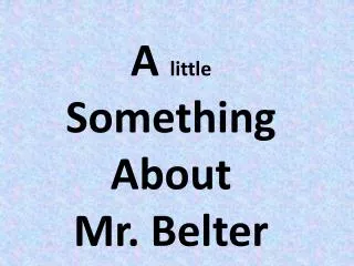 A little Something About Mr. Belter