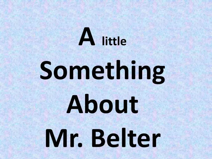 a little something about mr belter