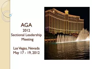 AGA 201 2 Sectional Leadership Meeting Las Vegas, Nevada May 1 7 - 1 9 , 201 2