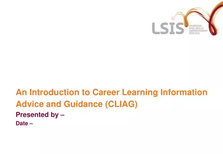 an introduction to career learning information advice and guidance cliag presented by date