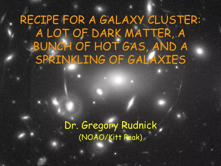 recipe for a galaxy cluster a lot of dark matter a bunch of hot gas and a sprinkling of galaxies